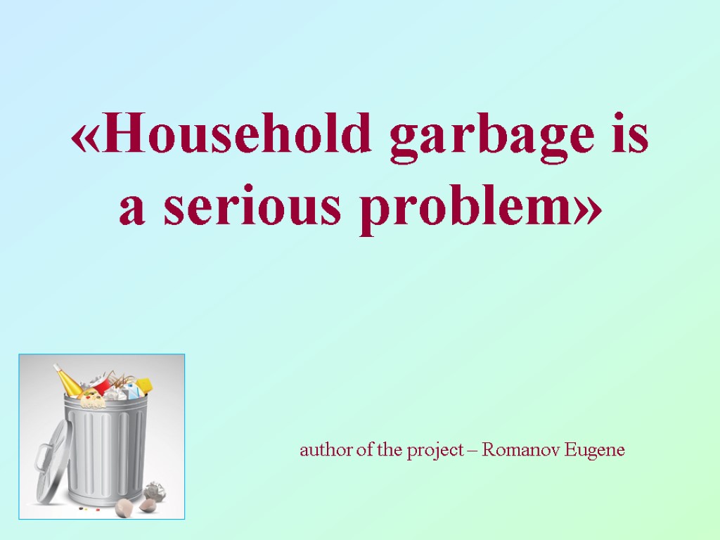 «Household garbage is a serious problem» author of the project – Romanov Eugene